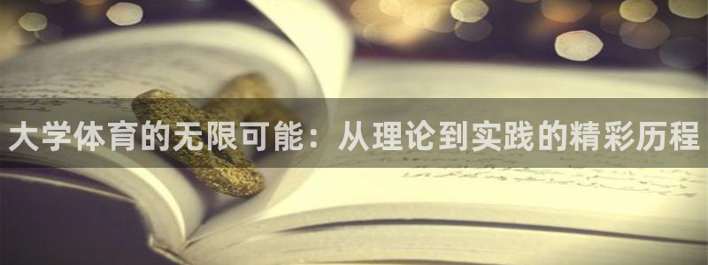 尊龙官网下载软件：大学体育的无限可能：从理论到实践的