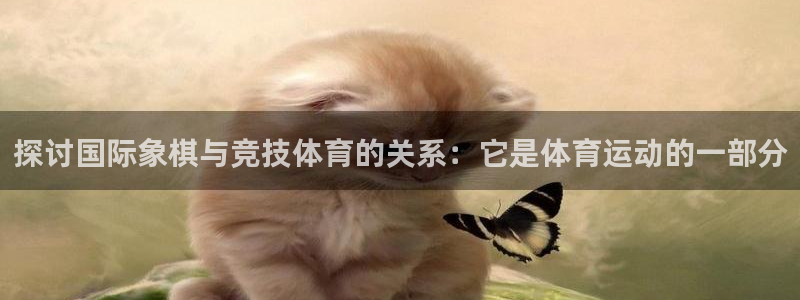 尊龙官网下载娱乐：探讨国际象棋与竞技体育的关系：它是