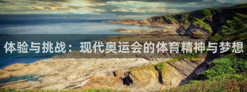 尊龙官网下载开户：体验与挑战：现代奥运会的体育精神与梦想