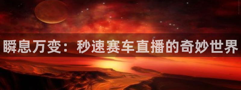 飞速直播nba免费直播在线观看高清：瞬息万变：秒速赛车直播的奇妙世界